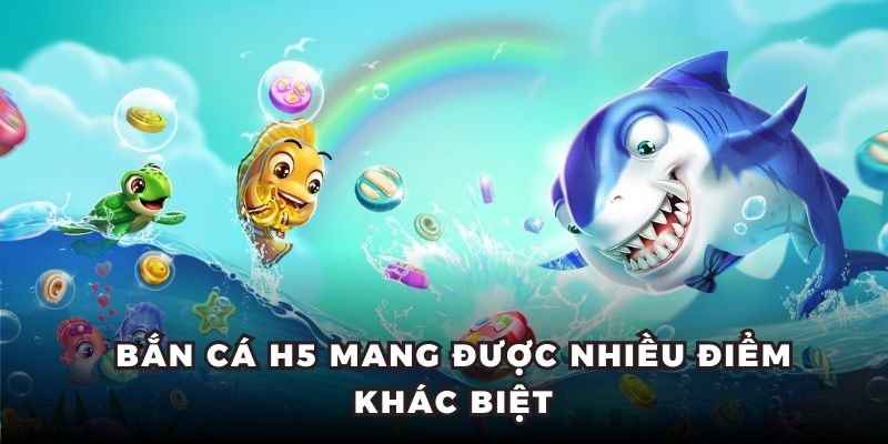 Bắn cá H5 mang được nhiều điểm khác biệt