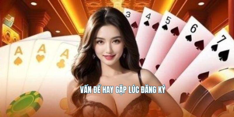 Vấn đề hay gặp lúc đăng ký